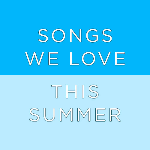songs_we_love_this_summer-500x500